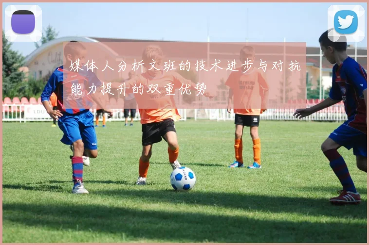 媒体人分析文班的技术进步与对抗能力提升的双重优势
