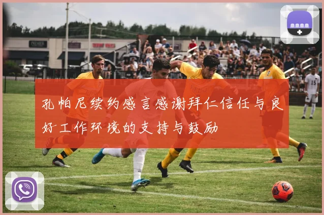 孔帕尼续约感言感谢拜仁信任与良好工作环境的支持与鼓励